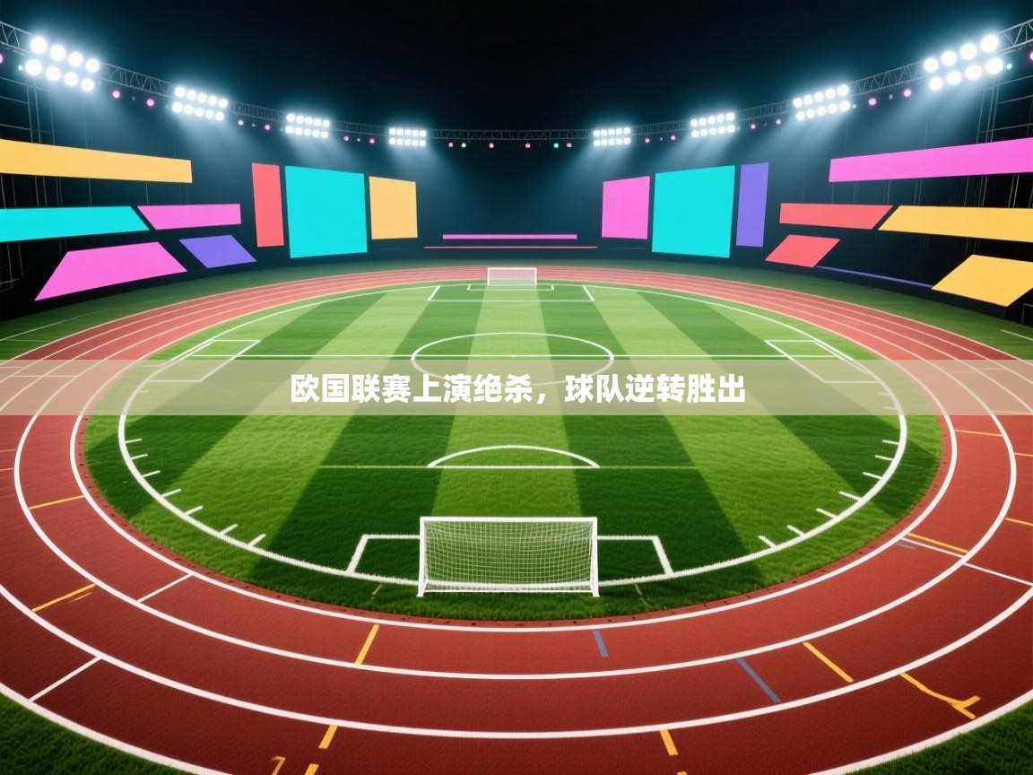 开云登录-欧国联赛上演绝杀,球队逆转胜出 第2张