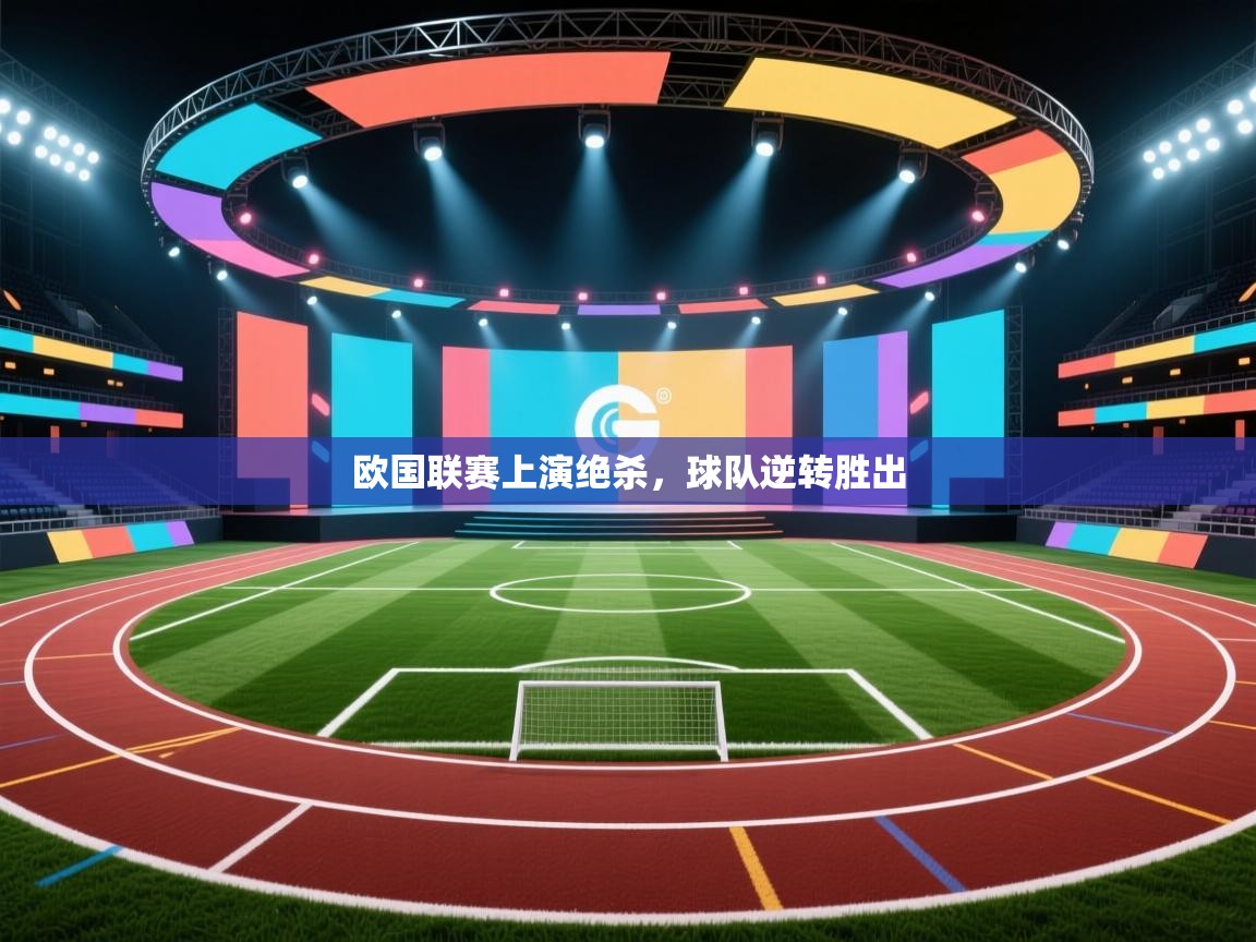 开云登录-欧国联赛上演绝杀,球队逆转胜出 第4张