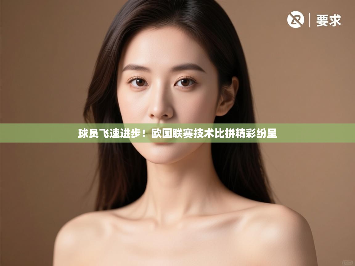 开云体育在线-球员飞速进步!欧国联赛技术比拼精彩纷呈 第4张