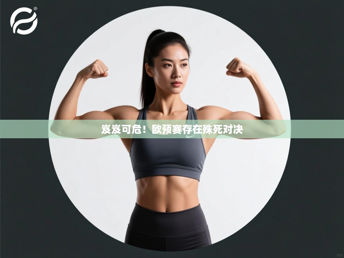 开云体育入口客服-岌岌可危！欧预赛存在殊死对决  第1张