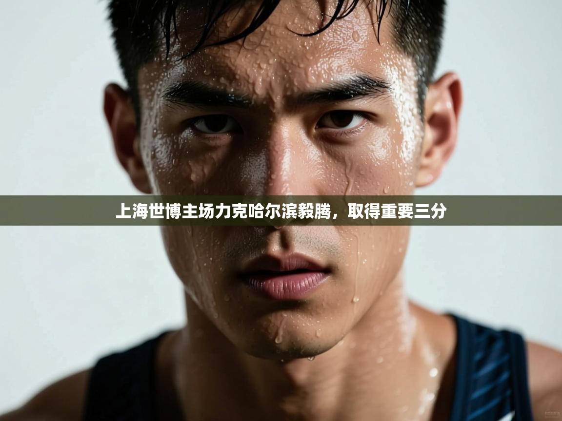 开云体育入口注册-上海世博主场力克哈尔滨毅腾，取得重要三分  第4张