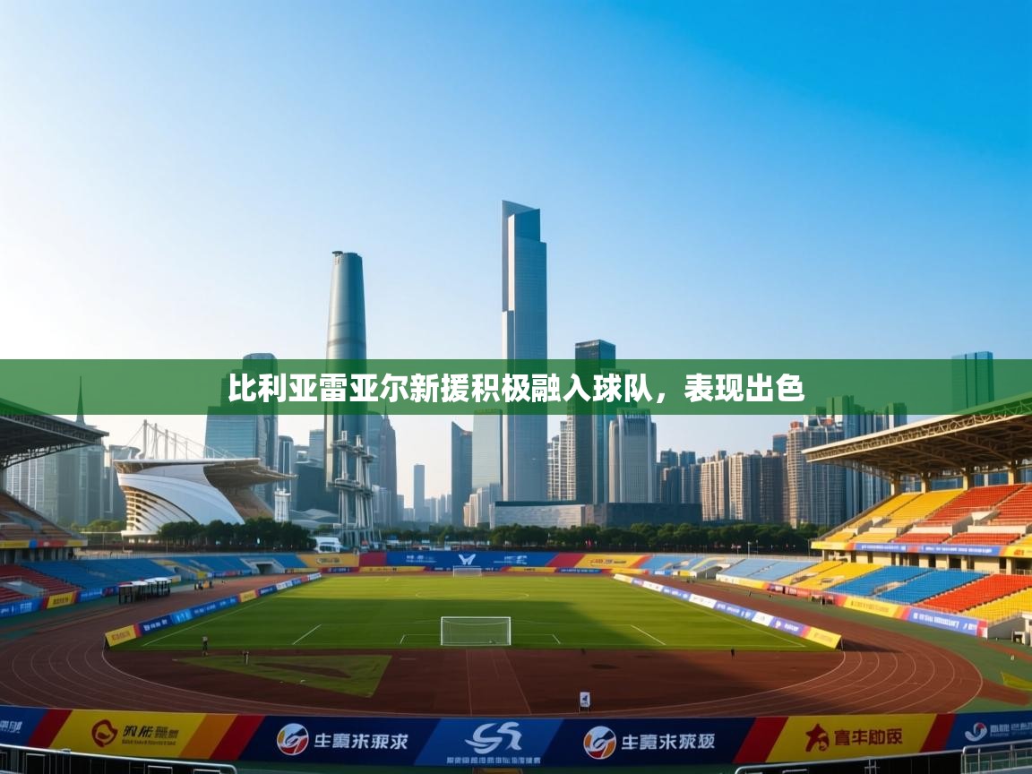 开云体育在线下载-比利亚雷亚尔新援积极融入球队,表现出色 第3张