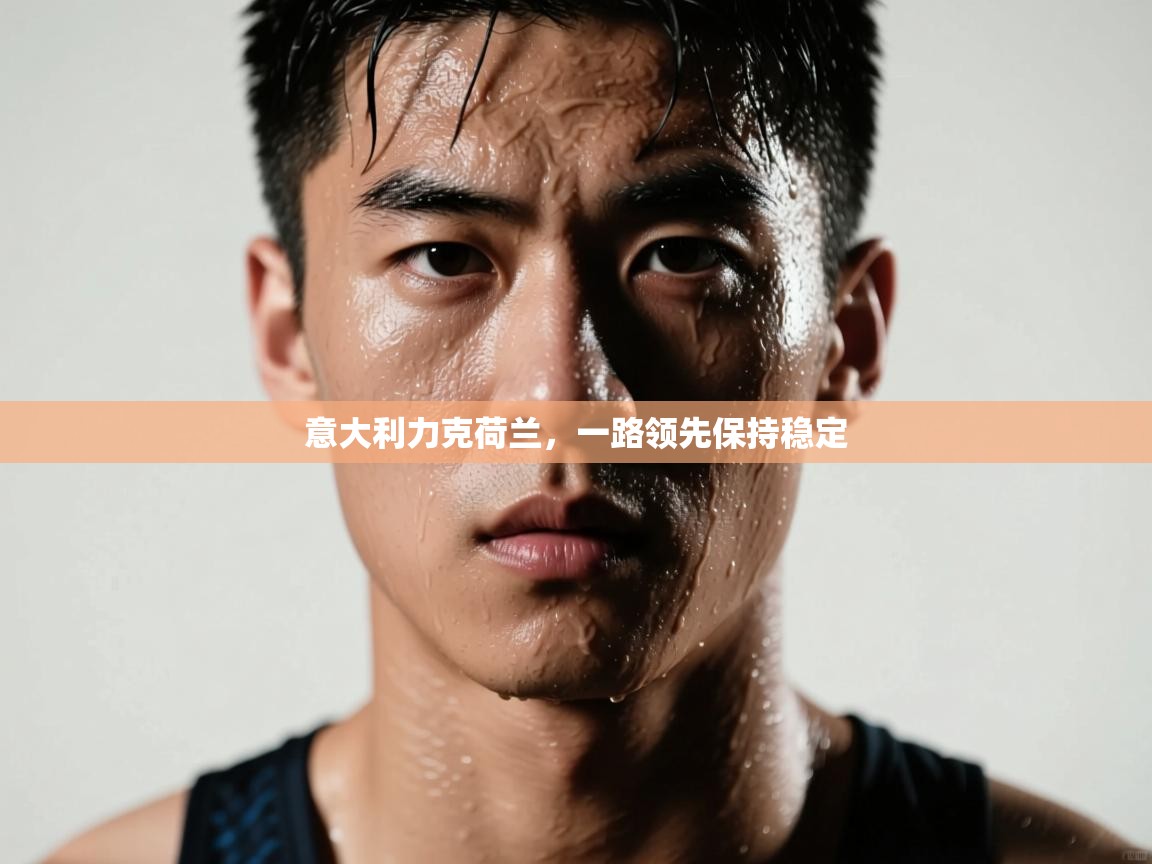 开云体育新人指引-意大利力克荷兰，一路领先保持稳定  第3张