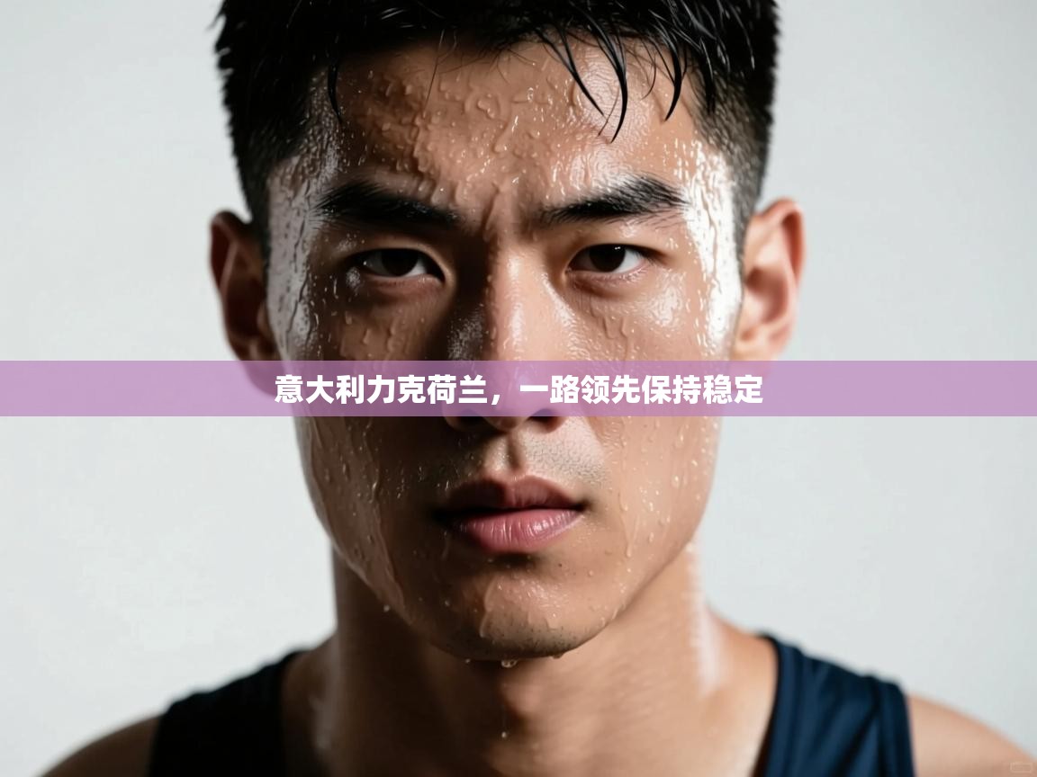 开云体育新人指引-意大利力克荷兰，一路领先保持稳定  第4张