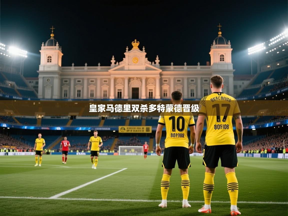 云开体育官方网站登录-皇家马德里双杀多特蒙德晋级  第2张